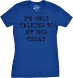 Womens I’m Only Talking to My Dog Today Funny Shirts Dog Lovers Novelty Cool T Shirt