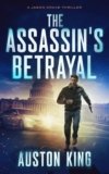 The Assassin’s Betrayal: CIA Assassin (Jason Drake Spy Thriller Book 1)